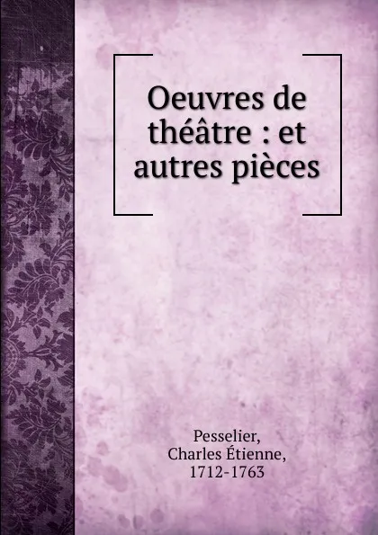 Обложка книги Oeuvres de theatre, Charles Étienne Pesselier