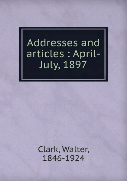 Обложка книги Addresses and articles, Walter Clark