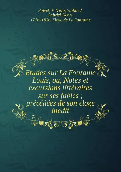 Обложка книги Etudes sur La Fontaine Louis. ou, Notes et excursions litteraires sur ses fables, P. Louis Solvet