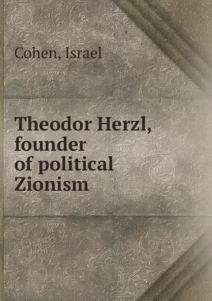 Обложка книги Theodor Herzl, founder of political Zionism, Israel Cohen