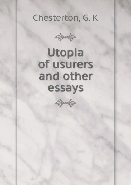 Обложка книги Utopia of usurers and other essays, G.K. Chesterton