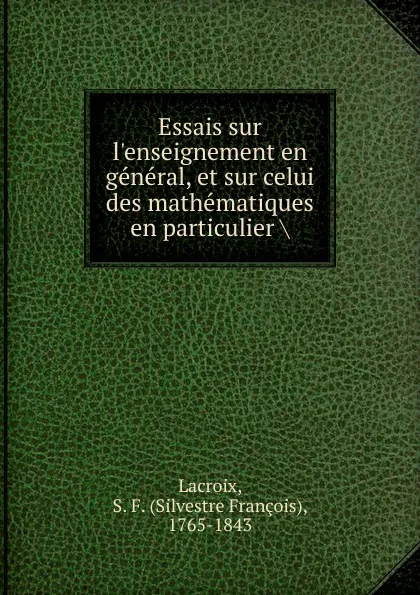 Обложка книги Essais sur l.enseignement en general, et sur celui des mathematiques en particulier, Silvestre Françoise Lacroix