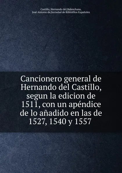 Обложка книги Cancionero general de Hernando del Castillo, segun la edicion de 1511, con un apendice de lo anadido en las de 1527, 1540 y 1557, Hernando del Castillo