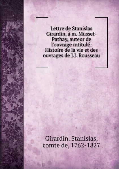 Обложка книги Lettre de Stanislas Girardin, a m. Musset-Pathay, auteur de l.ouvrage intitule, Girardin Stanislas