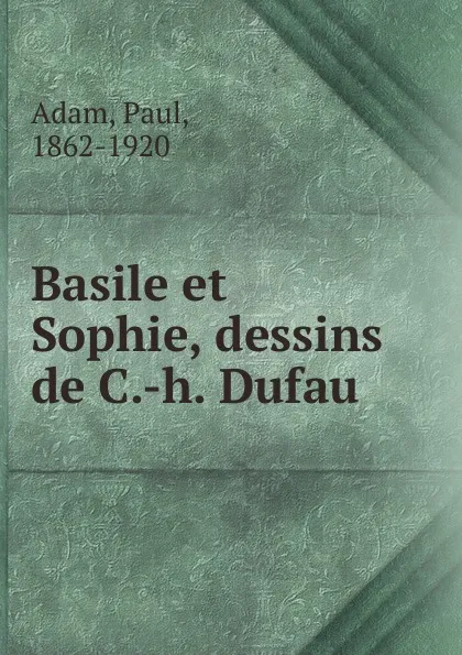 Обложка книги Basile et Sophie, dessins de C.-h. Dufau, Paul Adam