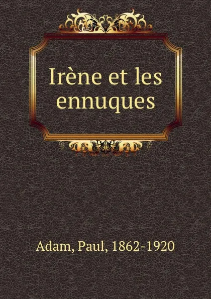 Обложка книги Irene et les ennuques, Paul Adam