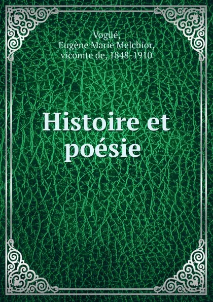 Обложка книги Histoire et poesie, Eugène Marie Melchior Vogüé