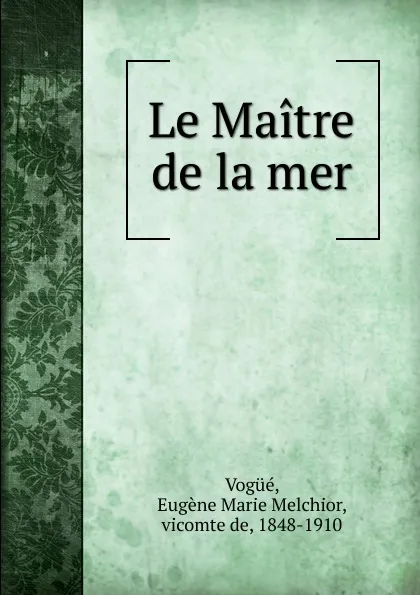 Обложка книги Le Maitre de la mer, Eugène Marie Melchior Vogüé