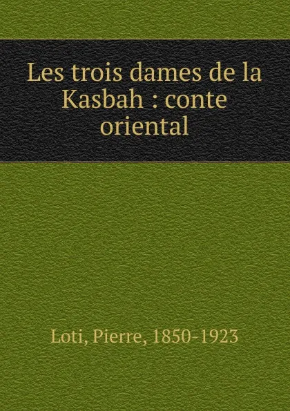 Обложка книги Les trois dames de la Kasbah, Pierre Loti