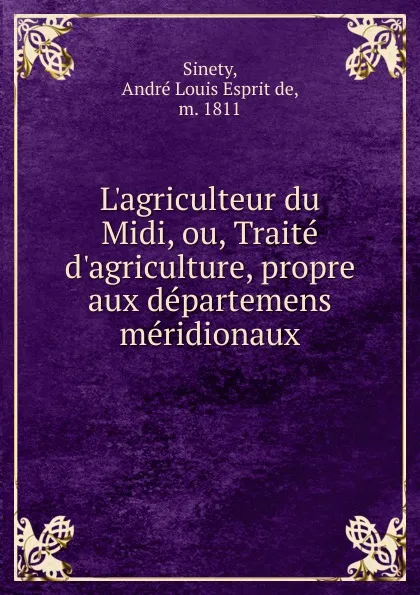 Обложка книги L.agriculteur du Midi. ou, Traite d.agriculture, propre aux departemens meridionaux, André Louis Esprit de Sinety