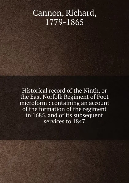 Обложка книги Historical record of the Ninth, or the East Norfolk Regiment of Foot microform, Cannon Richard