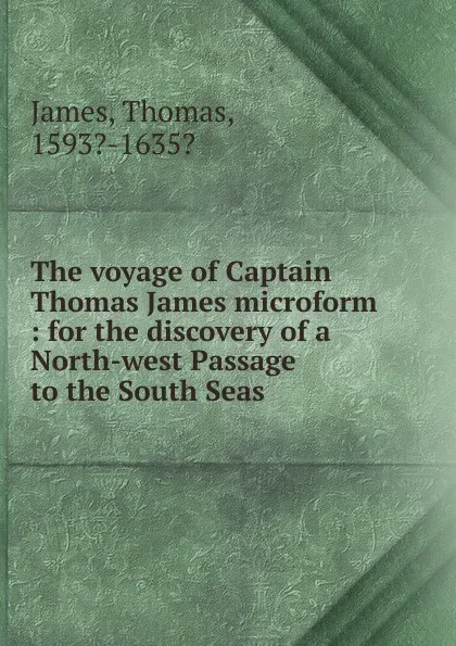 Обложка книги The voyage of Captain Thomas James microform, Thomas James