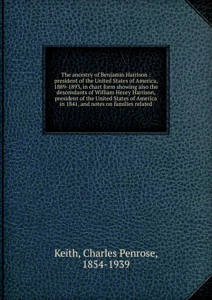 Обложка книги The ancestry of Benjamin Harrison, Charles Penrose Keith
