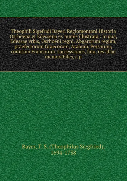 Обложка книги Theophili Sigefridi Bayeri Regiomontani Historia Osrhoena et Edessena ex numis illustrata, Theophilus Siegfried Bayer