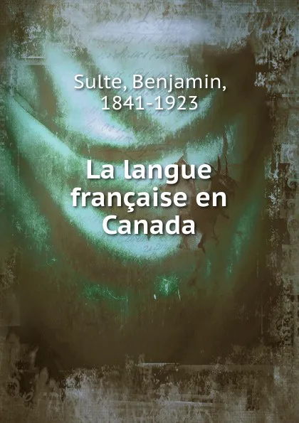 Обложка книги La langue francaise en Canada, Benjamin Sulte