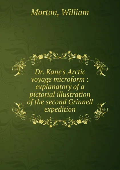 Обложка книги Dr. Kane.s Arctic voyage microform, William Morton