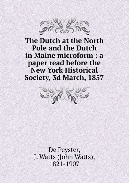 Обложка книги The Dutch at the North Pole and the Dutch in Maine microform, De Peyster