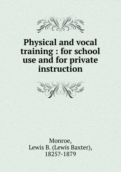 Обложка книги Physical and vocal training, Lewis Baxter Monroe