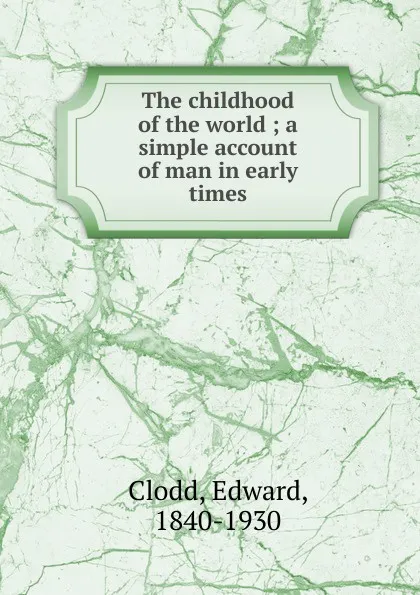 Обложка книги The childhood of the world, Clodd Edward