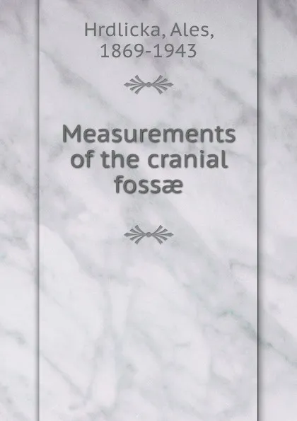 Обложка книги Measurements of the cranial fossae, Aleš Hrdlička