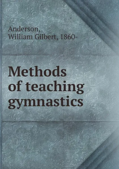 Обложка книги Methods of teaching gymnastics, William Gilbert Anderson