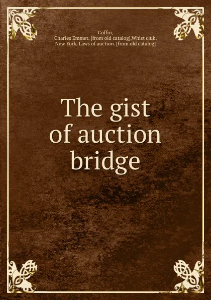 Обложка книги The gist of auction bridge, Charles Emmet Coffin