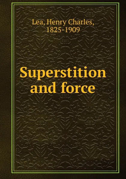 Обложка книги Superstition and force, Henry Charles Lea