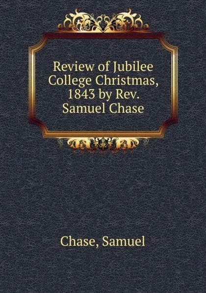 Обложка книги Review of Jubilee College Christmas, 1843 by Rev. Samuel Chase, Samuel Chase