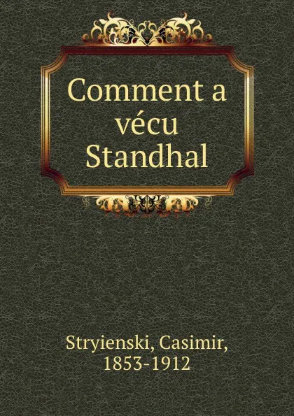 Обложка книги Comment a vecu Standhal, Casimir Stryienski