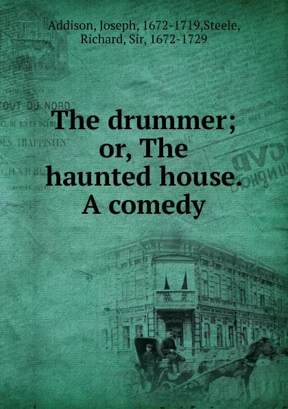 Обложка книги The drummer. Or, The haunted house. A comedy, Джозеф Аддисон