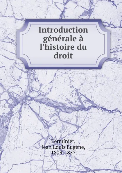 Обложка книги Introduction generale a l.histoire du droit, Jean Louis Eugène Lerminier