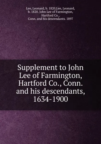 Обложка книги Supplement to John Lee of Farmington, Hartford Co., Conn. and his descendants, 1634-1900, Leonard Lee