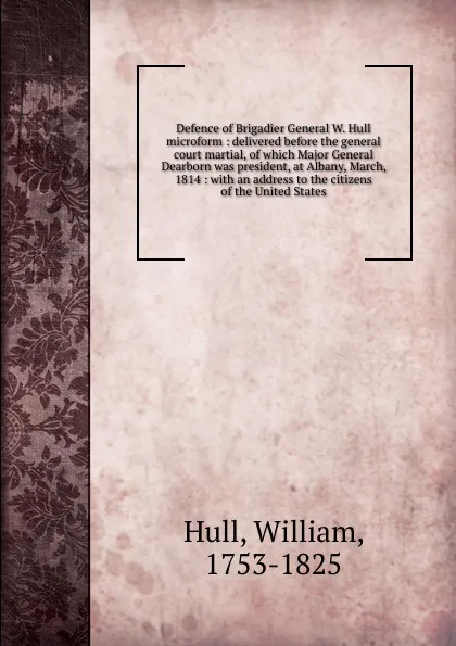 Обложка книги Defence of Brigadier General W. Hull microform, William Hull