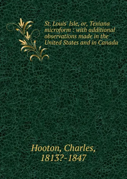 Обложка книги St. Louis. Isle. Or, Texiana microform, Charles Hooton