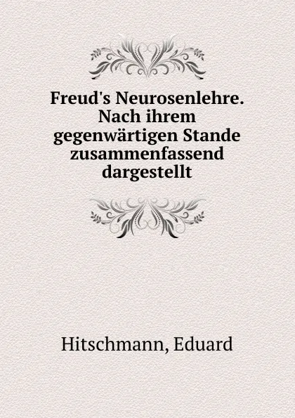 Обложка книги Freud.s Neurosenlehre. Nach ihrem gegenwartigen Stande zusammenfassend dargestellt, Eduard Hitschmann