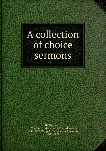 Обложка книги A collection of choice sermons, Johann Conrad Albertus Helffenstein