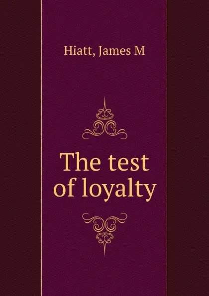 Обложка книги The test of loyalty, James M. Hiatt