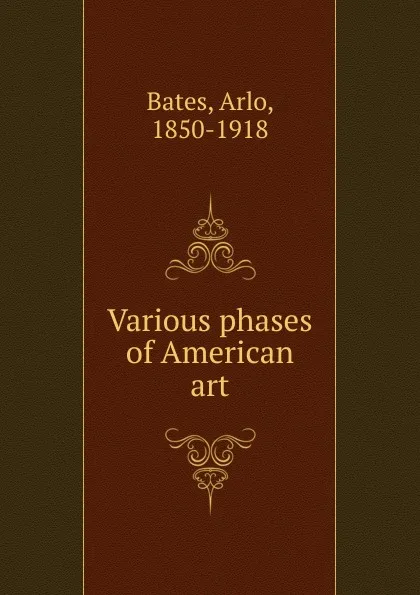 Обложка книги Various phases of American art, Arlo Bates