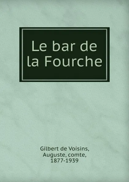 Обложка книги Le bar de la Fourche, Auguste Gilbert de Voisins