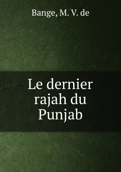 Обложка книги Le dernier rajah du Punjab, M.V. de Bange