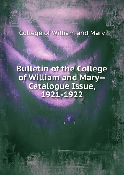 Обложка книги Bulletin of the College of William and Mary-Catalogue Issue, 1921-1922, College of William and Mary