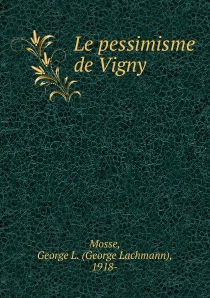 Обложка книги Le pessimisme de Vigny, George Lachmann Mosse