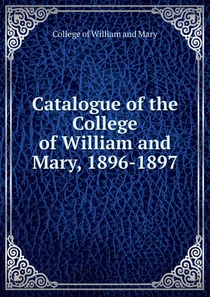Обложка книги Catalogue of the College of William and Mary, 1896-1897, College of William and Mary