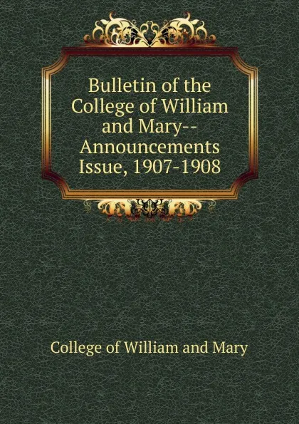 Обложка книги Bulletin of the College of William and Mary-Announcements Issue, 1907-1908, College of William and Mary