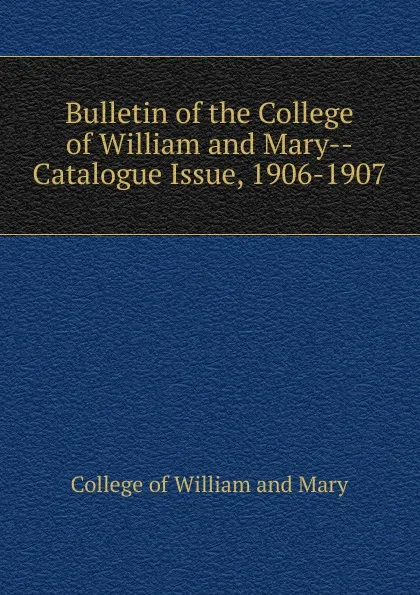 Обложка книги Bulletin of the College of William and Mary-Catalogue Issue, College of William and Mary