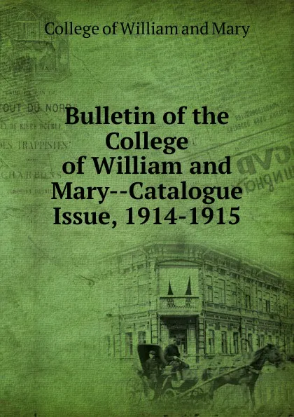 Обложка книги Bulletin of the College of William and Mary-Catalogue Issue, 1914-1915, College of William and Mary