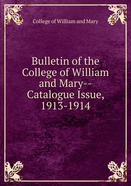 Обложка книги Bulletin of the College of William and Mary-Catalogue Issue, 1913-1914, College of William and Mary