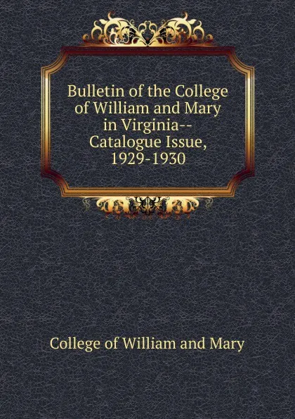 Обложка книги Bulletin of the College of William and Mary in Virginia-Catalogue Issue, 1929-1930, College of William and Mary