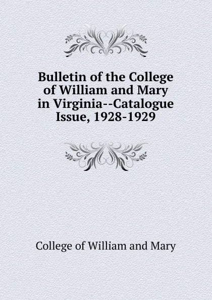 Обложка книги Bulletin of the College of William and Mary in Virginia-Catalogue Issue, 1928-1929, College of William and Mary