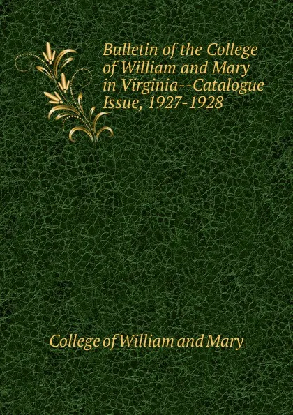 Обложка книги Bulletin of the College of William and Mary in Virginia-Catalogue Issue, 1927-1928, College of William and Mary